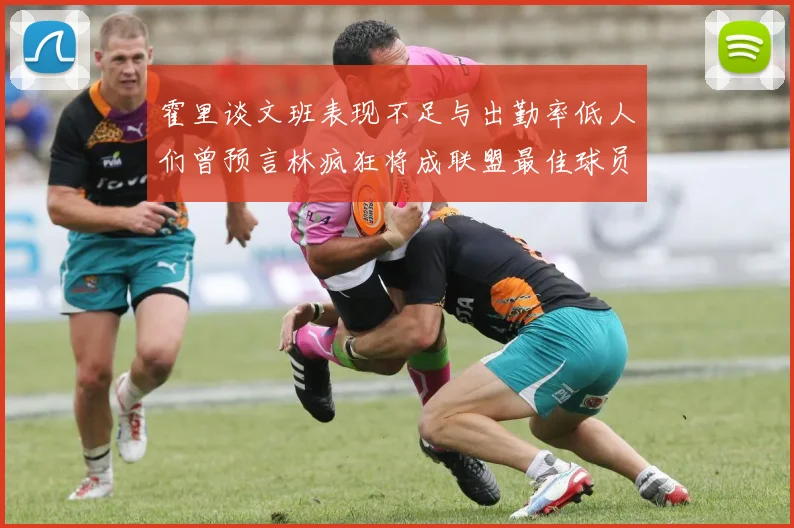 霍里谈文班表现不足与出勤率低人们曾预言林疯狂将成联盟最佳球员
