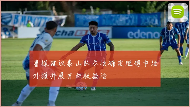 鲁媒建议泰山队尽快确定理想中场外援并展开积极接洽